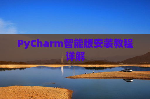 PyCharm智能版安装教程详解